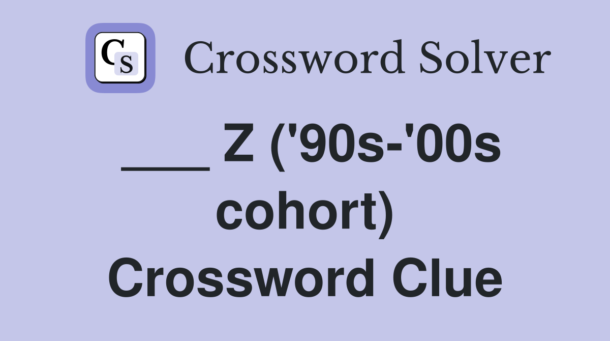 ___ Z ('90s-'00s cohort) Crossword Clue