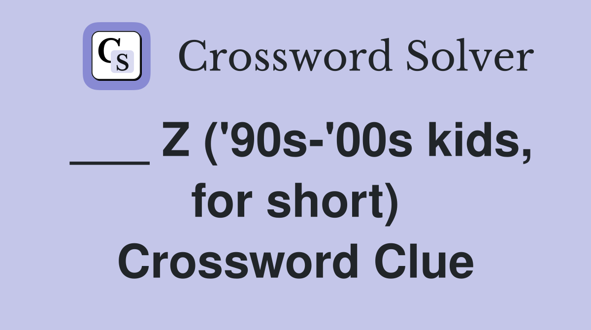 ___ Z ('90s-'00s kids, for short) Crossword Clue