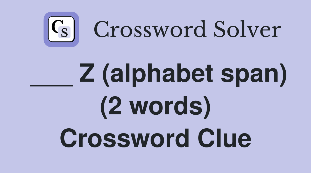 ___ Z (alphabet span) (2 words) Crossword Clue