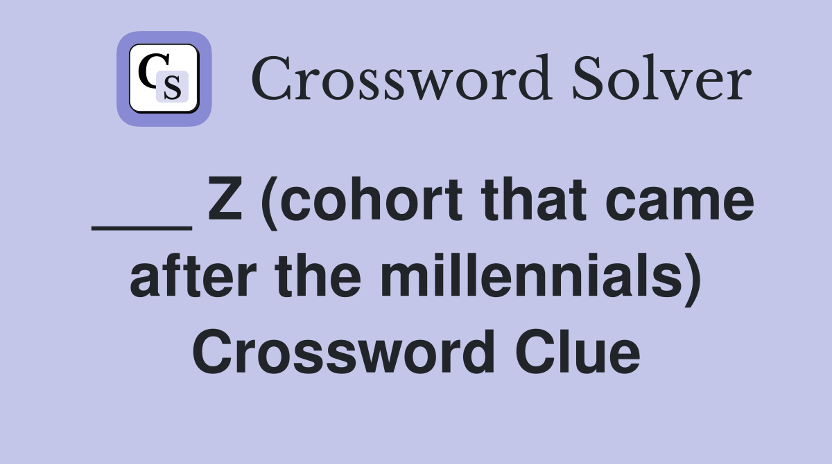 ___ Z (cohort that came after the millennials) Crossword Clue