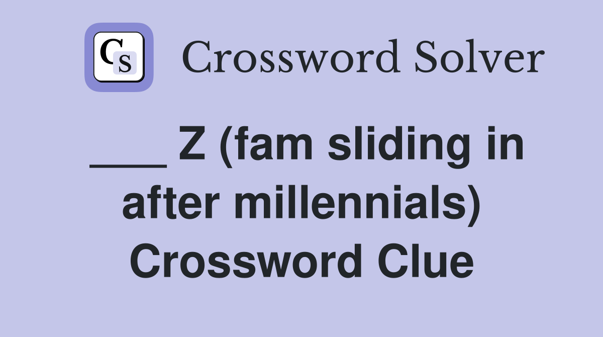 ___ Z (fam sliding in after millennials) Crossword Clue