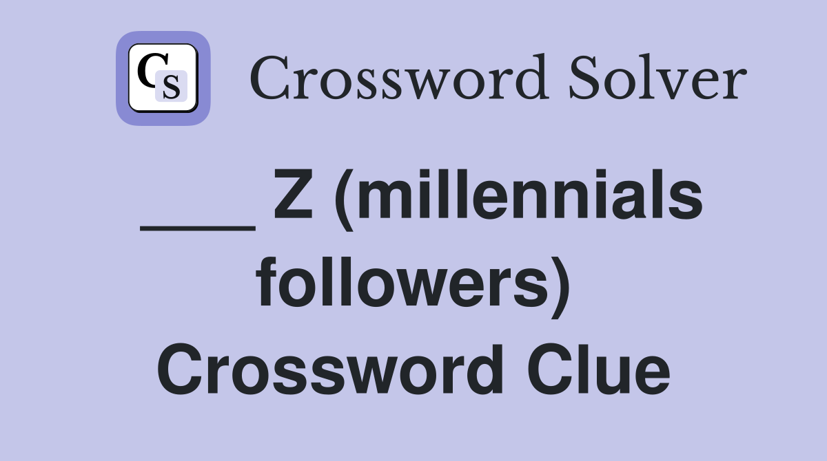 Z (millennials followers) Crossword Clue Answers Crossword Solver