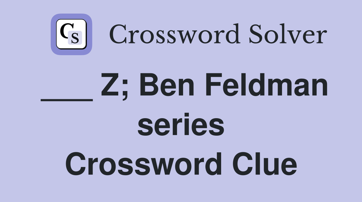 ___ Z; Ben Feldman series Crossword Clue