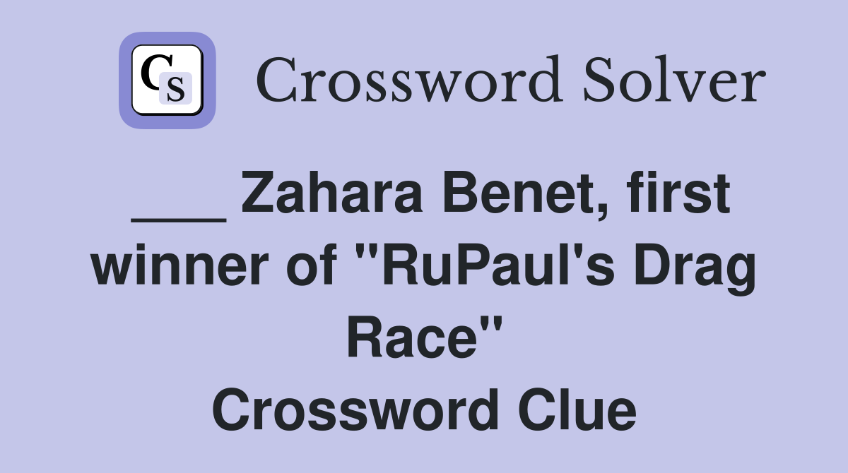 ___ Zahara Benet, first winner of "RuPaul's Drag Race" Crossword Clue