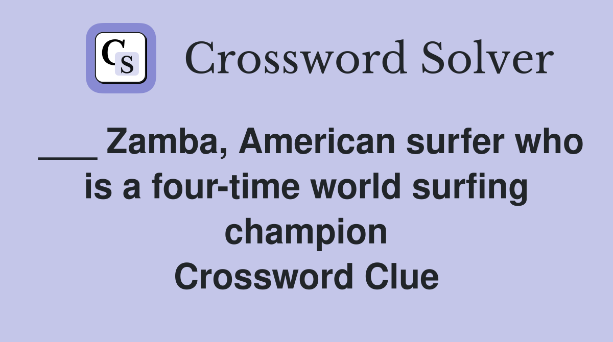 ___ Zamba, American surfer who is a four-time world surfing champion Crossword Clue
