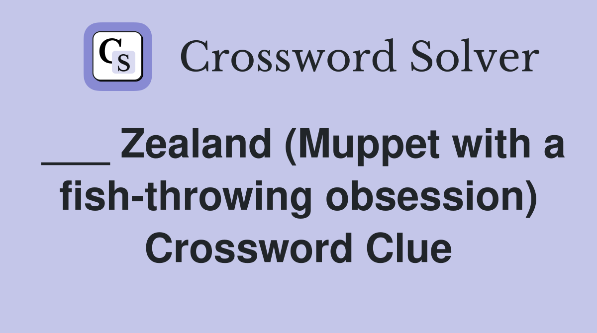 ___ Zealand (Muppet with a fish-throwing obsession) Crossword Clue