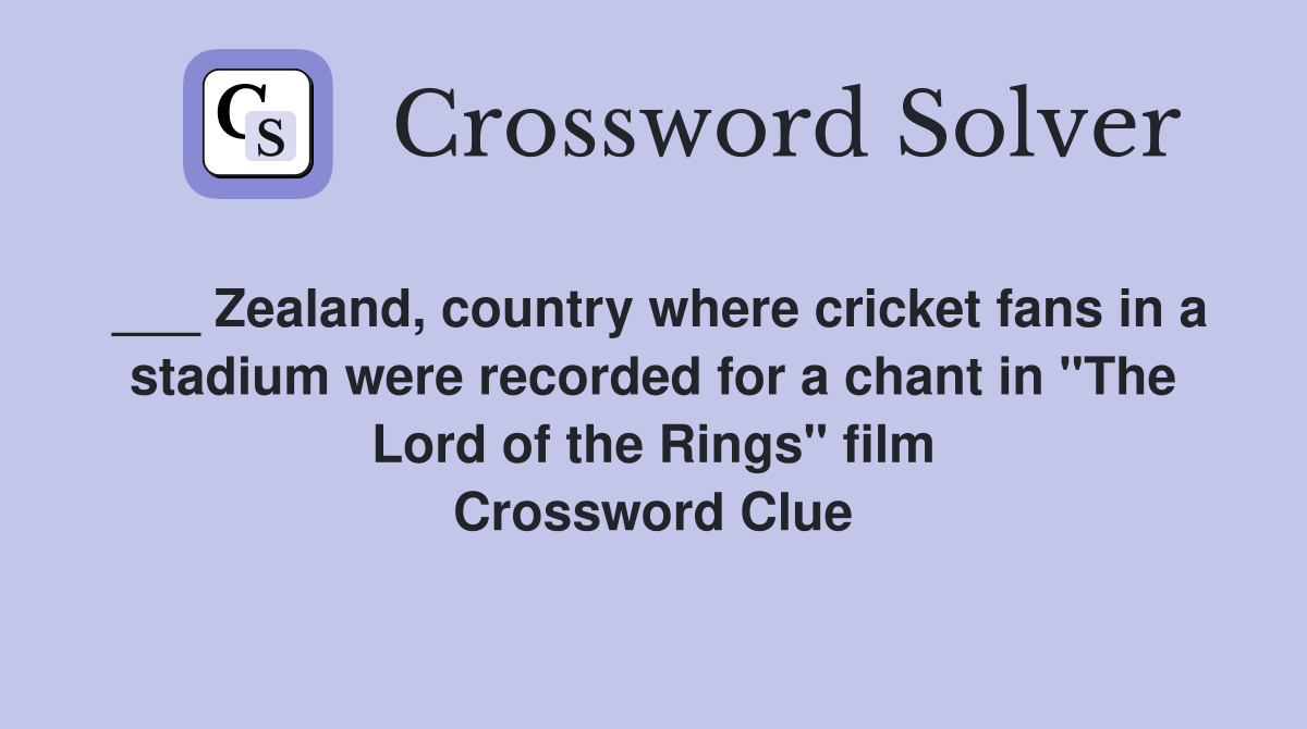 ___ Zealand, country where cricket fans in a stadium were recorded for a chant in "The Lord of the Rings" film Crossword Clue