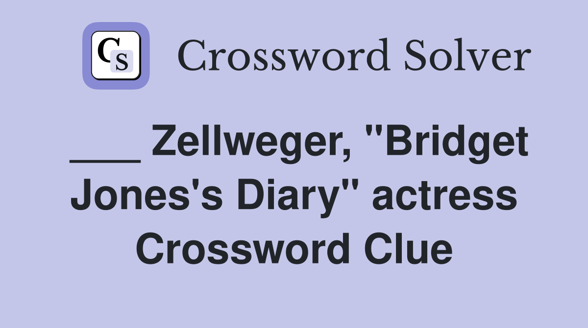 ___ Zellweger, "Bridget Jones's Diary" actress Crossword Clue