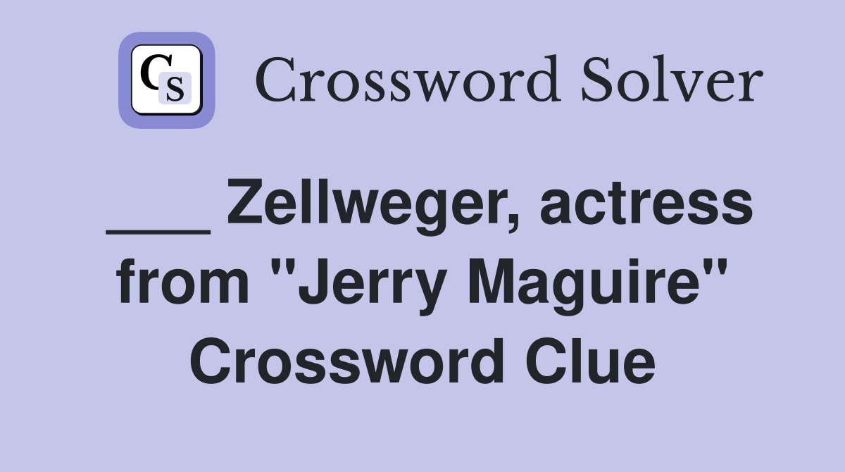 ___ Zellweger, actress from "Jerry Maguire" Crossword Clue