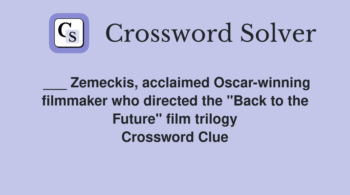 ___ Zemeckis, acclaimed Oscar-winning filmmaker who directed the "Back to the Future" film trilogy Crossword Clue
