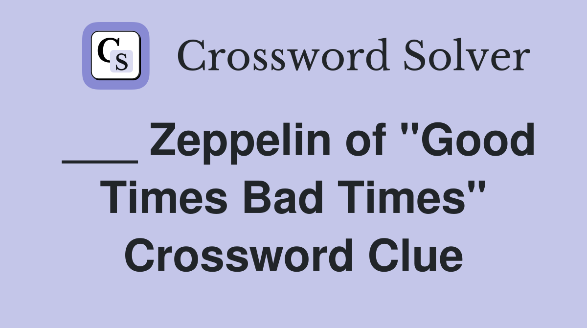 ___ Zeppelin of "Good Times Bad Times" Crossword Clue