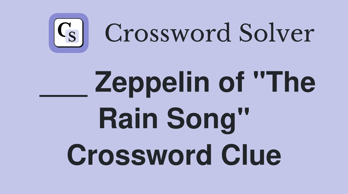 ___ Zeppelin of "The Rain Song" Crossword Clue