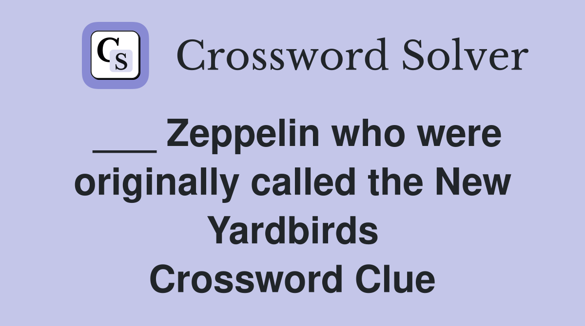 ___ Zeppelin who were originally called the New Yardbirds Crossword Clue