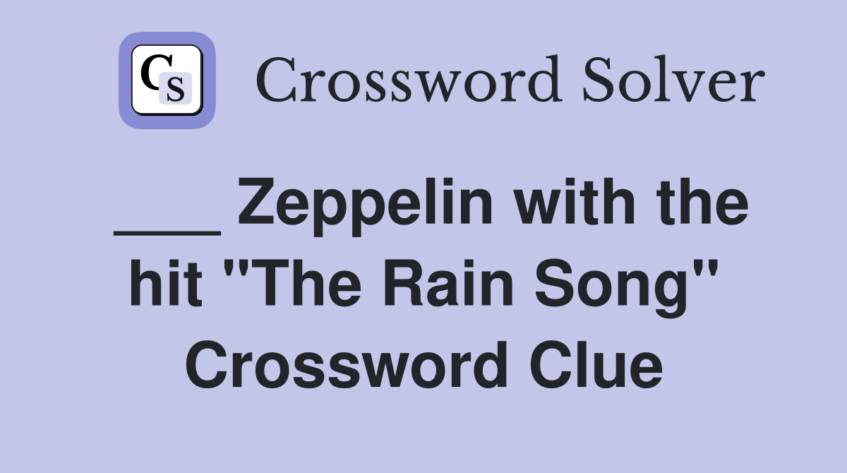 ___ Zeppelin with the hit "The Rain Song" Crossword Clue