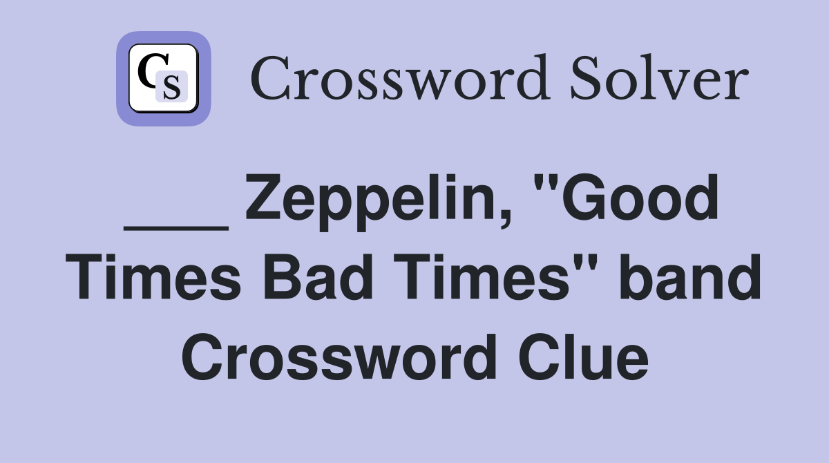 ___ Zeppelin, "Good Times Bad Times" band Crossword Clue