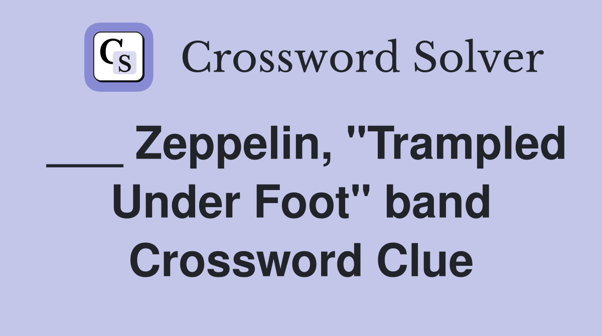 ___ Zeppelin, "Trampled Under Foot" band Crossword Clue