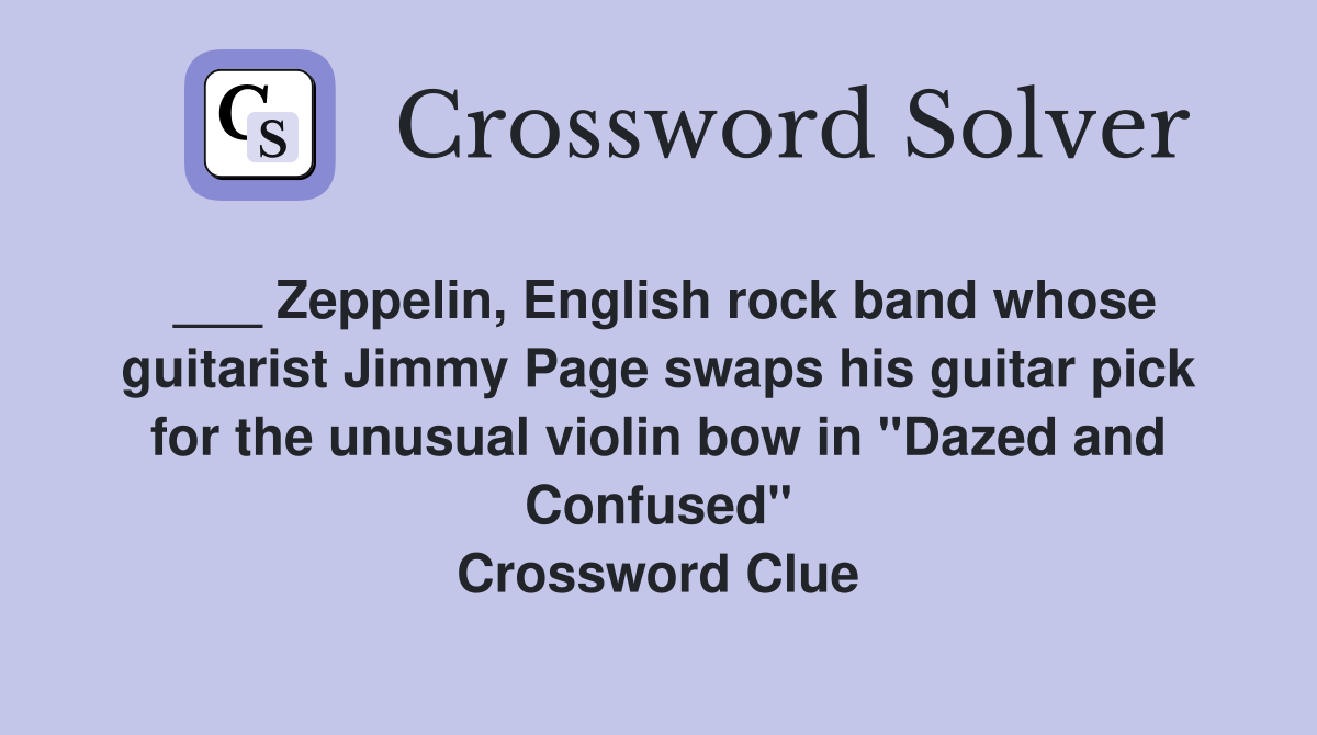 ___ Zeppelin, English rock band whose guitarist Jimmy Page swaps his guitar pick for the unusual violin bow in "Dazed and Confused" Crossword Clue
