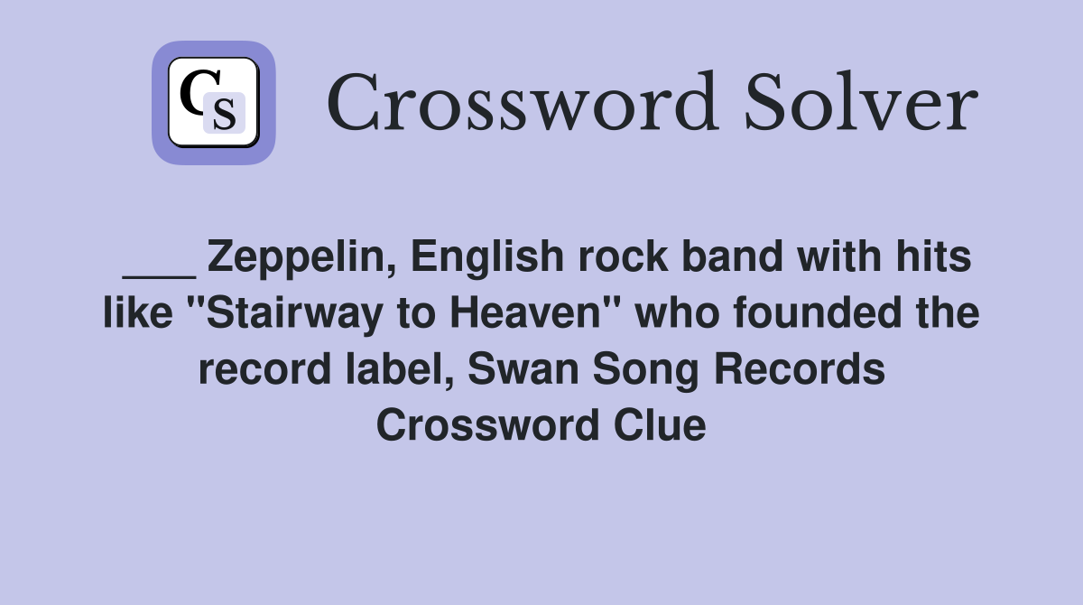 ___ Zeppelin, English rock band with hits like "Stairway to Heaven" who founded the record label, Swan Song Records Crossword Clue