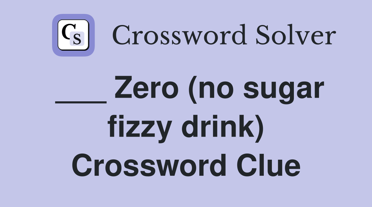 ___ Zero (no sugar fizzy drink) Crossword Clue