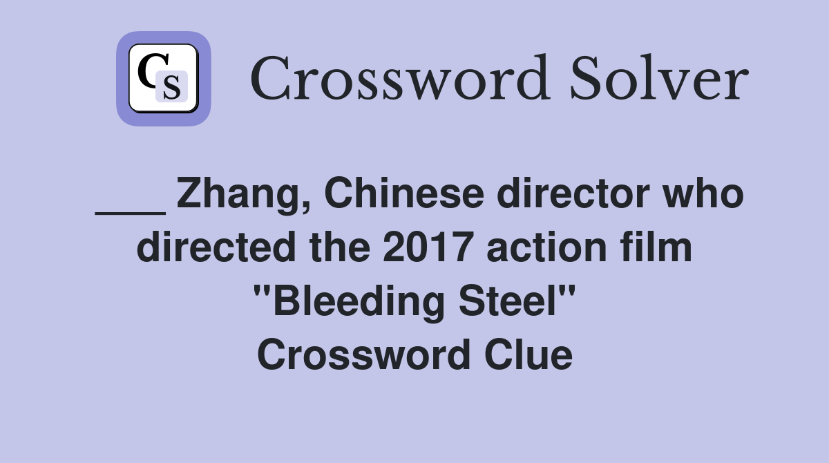 ___ Zhang, Chinese director who directed the 2017 action film "Bleeding Steel" Crossword Clue