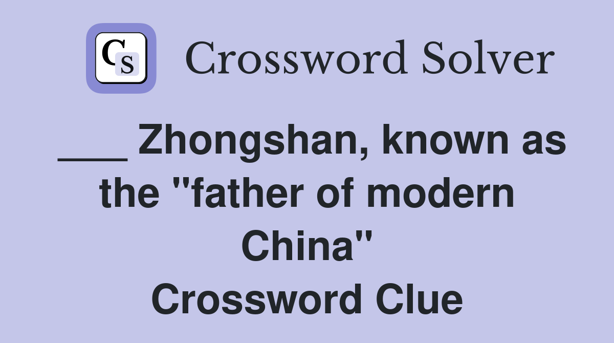 ___ Zhongshan, known as the "father of modern China" Crossword Clue