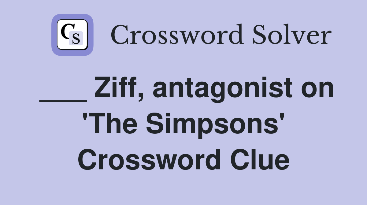 ___ Ziff, antagonist on 'The Simpsons' Crossword Clue