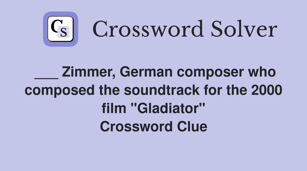 ___ Zimmer, German composer who composed the soundtrack for the 2000 film "Gladiator" Crossword Clue