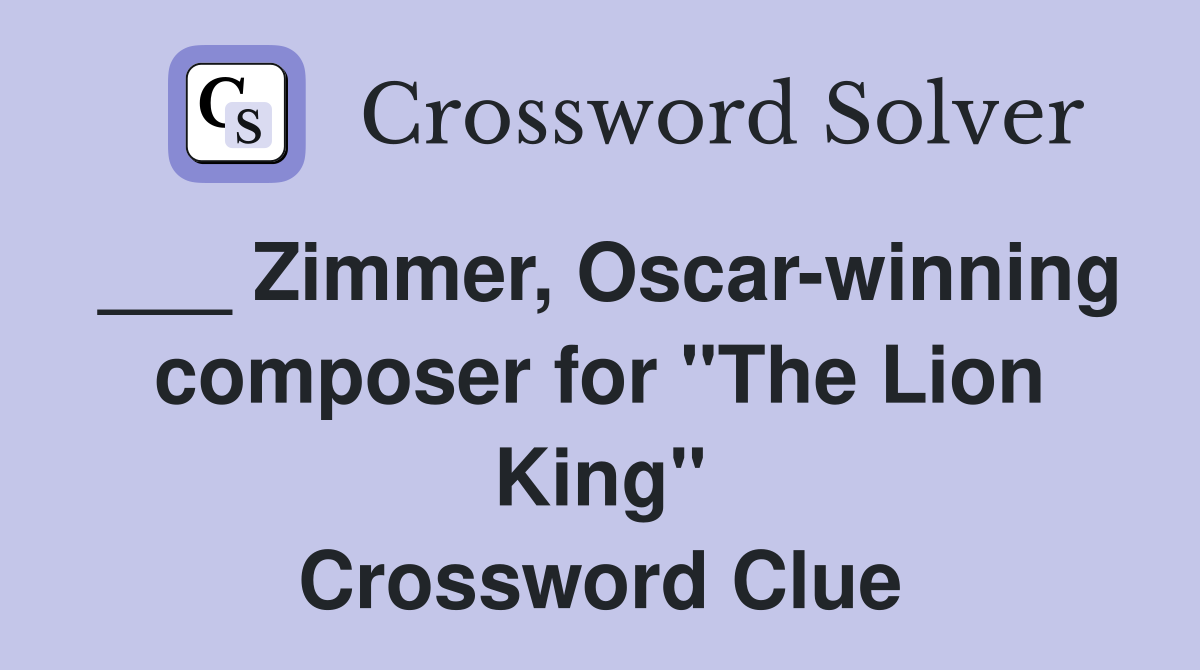 ___ Zimmer, Oscar-winning composer for "The Lion King" Crossword Clue