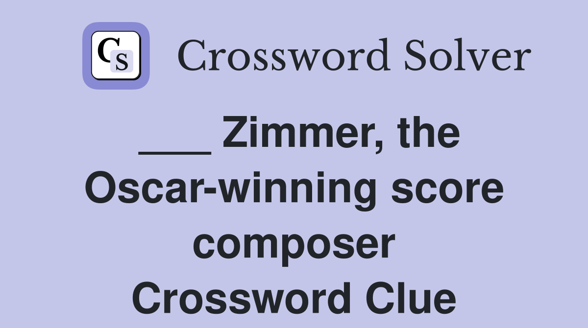 ___ Zimmer, the Oscar-winning score composer Crossword Clue