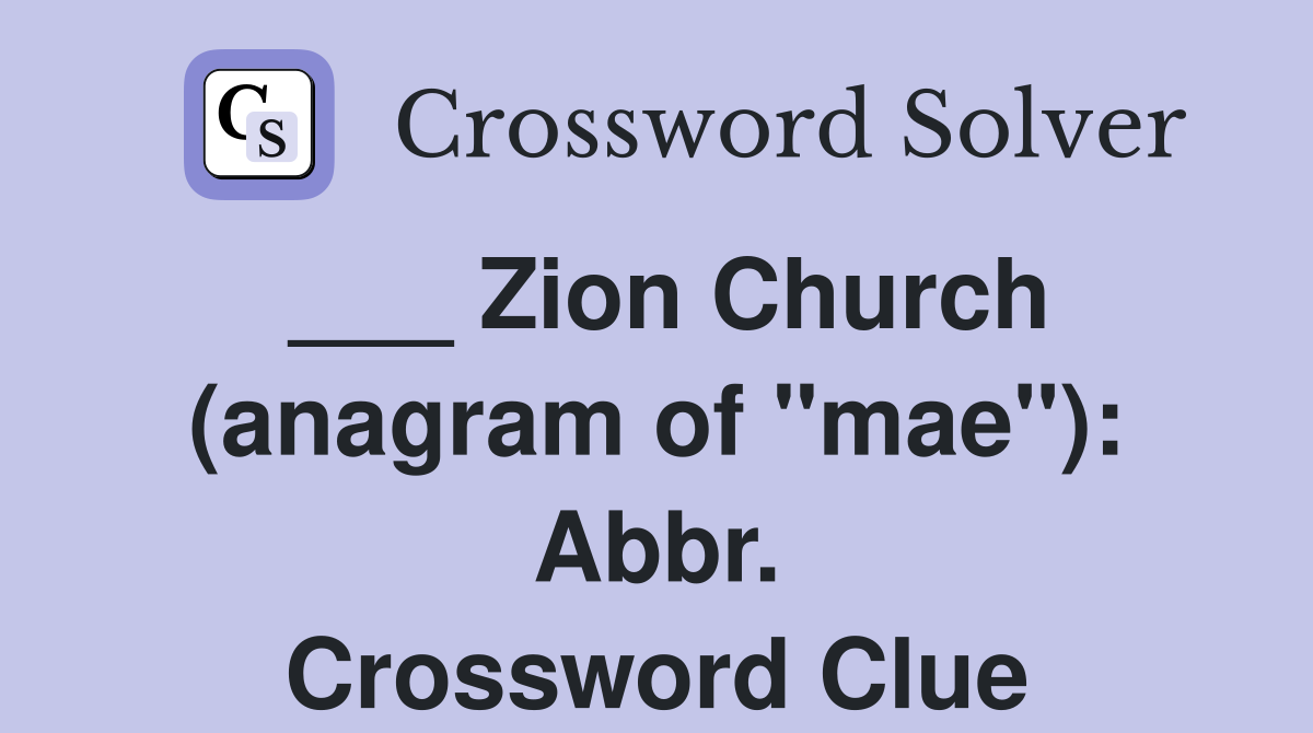 ___ Zion Church (anagram of "mae"): Abbr. Crossword Clue