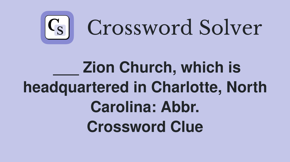 ___ Zion Church, which is headquartered in Charlotte, North Carolina: Abbr. Crossword Clue