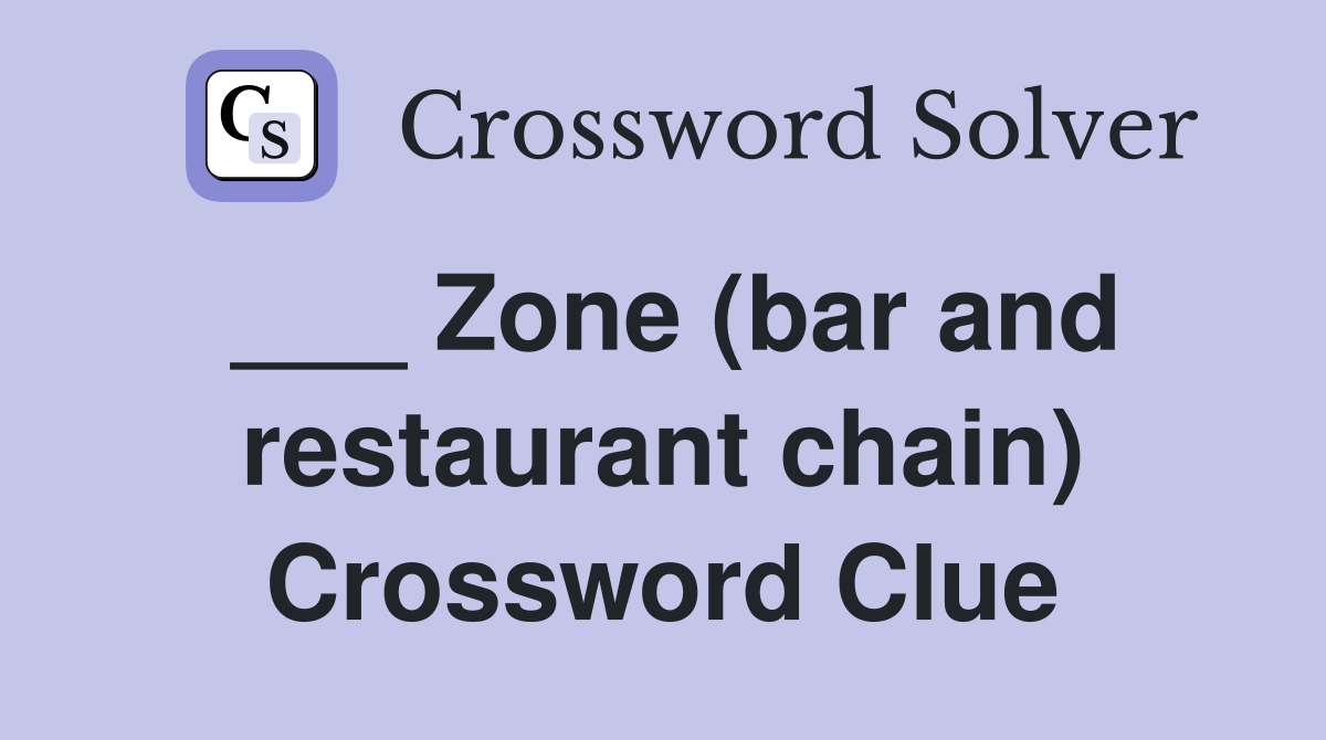 ___ Zone (bar and restaurant chain) Crossword Clue