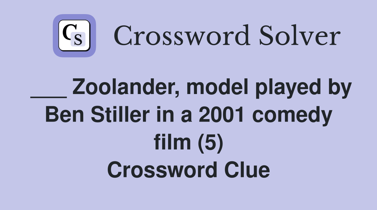 ___ Zoolander, model played by Ben Stiller in a 2001 comedy film (5) Crossword Clue