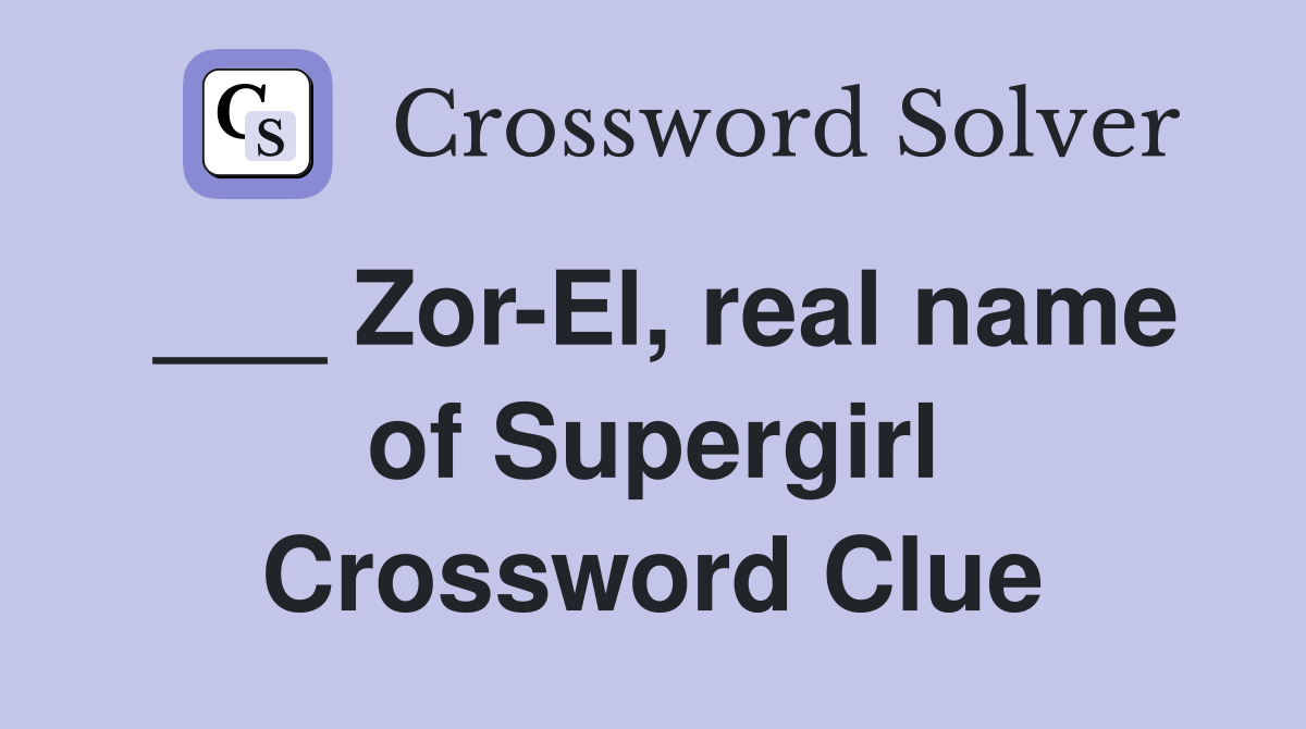 ___ Zor-El, real name of Supergirl Crossword Clue