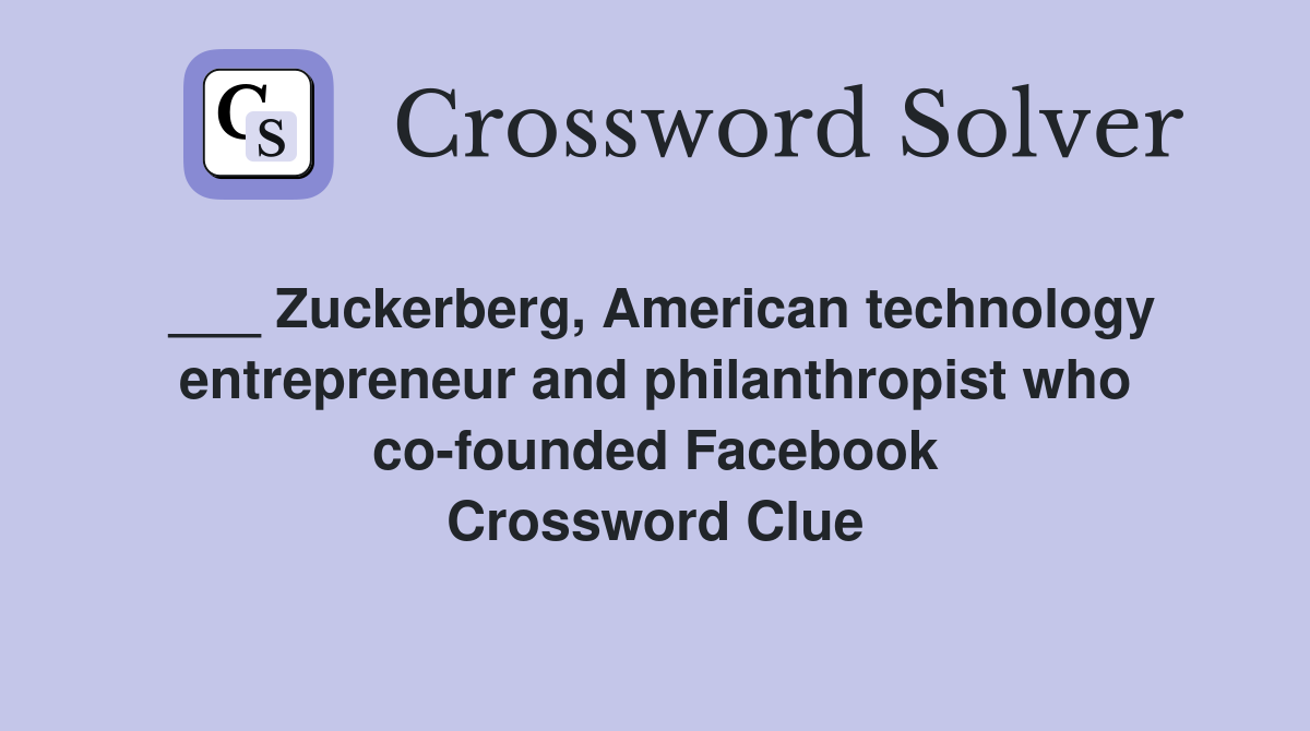 ___ Zuckerberg, American technology entrepreneur and philanthropist who co-founded Facebook Crossword Clue