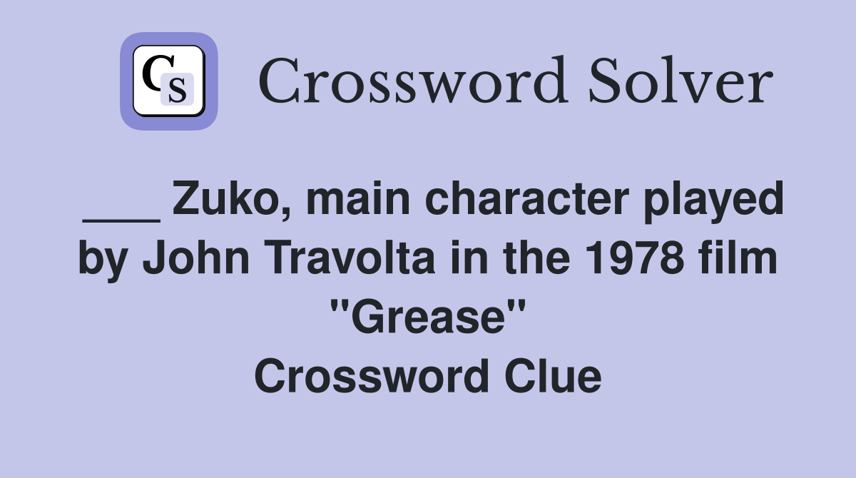 ___ Zuko, main character played by John Travolta in the 1978 film "Grease" Crossword Clue