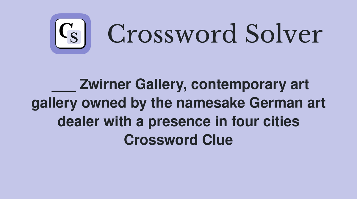 ___ Zwirner Gallery, contemporary art gallery owned by the namesake German art dealer with a presence in four cities Crossword Clue