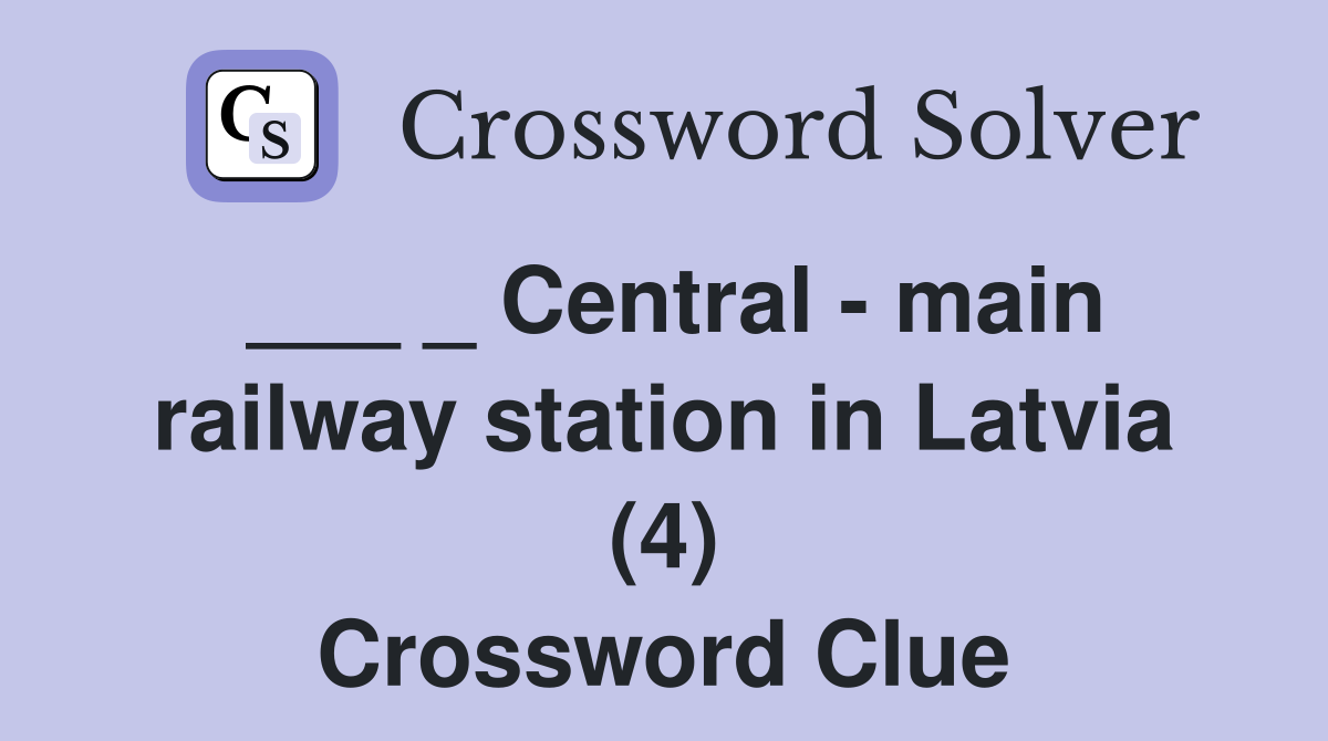 ___ _ Central - main railway station in Latvia (4) Crossword Clue