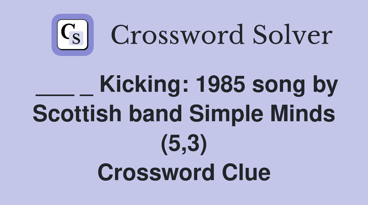___ _ Kicking: 1985 song by Scottish band Simple Minds (5,3) Crossword Clue