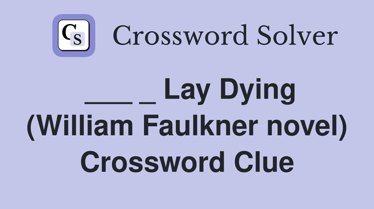 ___ _ Lay Dying (William Faulkner novel) Crossword Clue