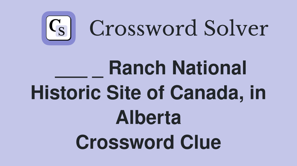 ___ _ Ranch National Historic Site of Canada, in Alberta Crossword Clue