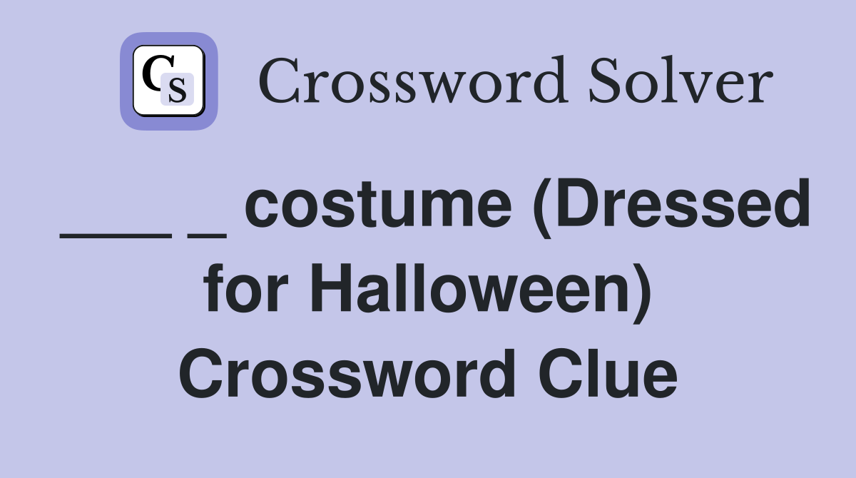 ___ _ costume (Dressed for Halloween) Crossword Clue
