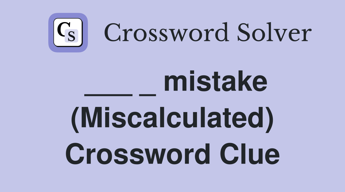 ___ _ mistake (Miscalculated) Crossword Clue