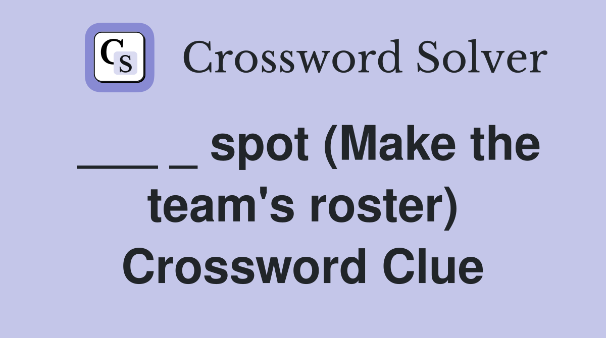 ___ _ spot (Make the team's roster) Crossword Clue