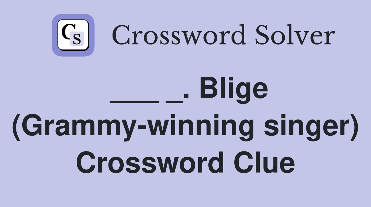 ___ _. Blige (Grammy-winning singer) Crossword Clue