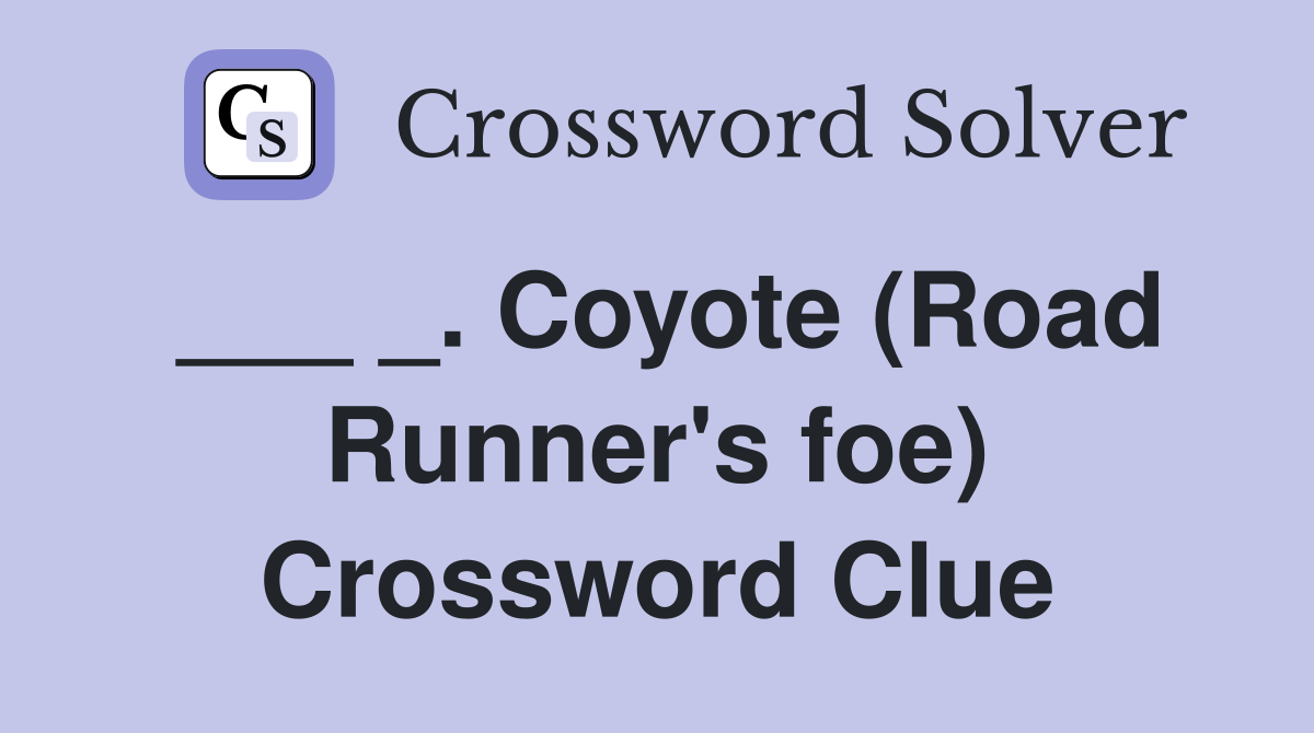___ _. Coyote (Road Runner's foe) Crossword Clue