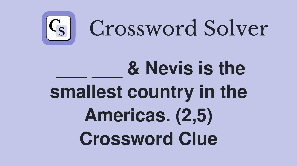 ___ ___ & Nevis is the smallest country in the Americas. (2,5) Crossword Clue