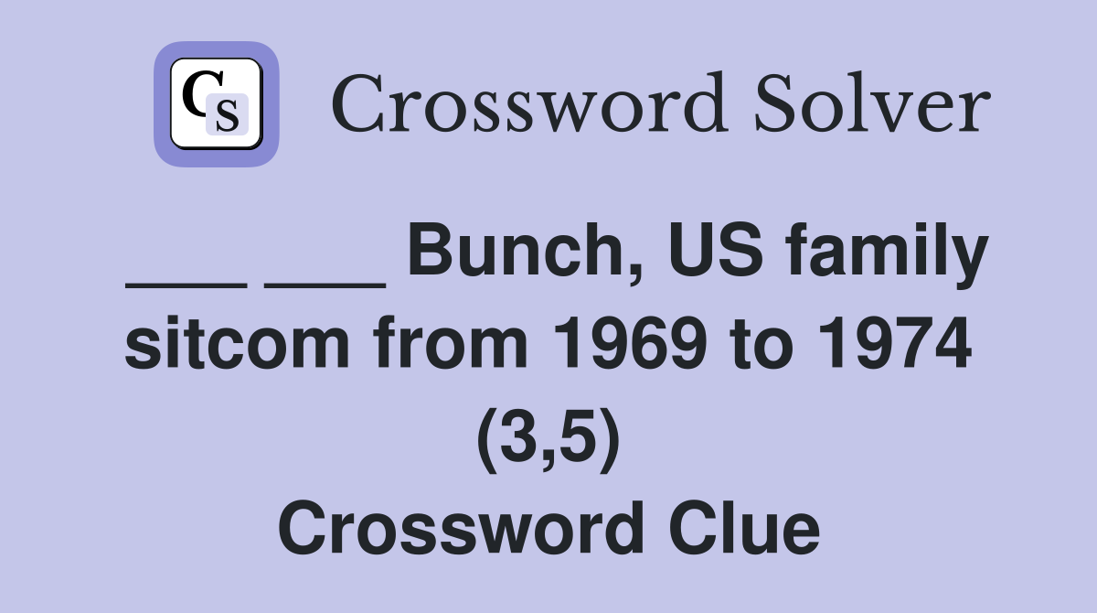 ___ ___ Bunch, US family sitcom from 1969 to 1974 (3,5) Crossword Clue