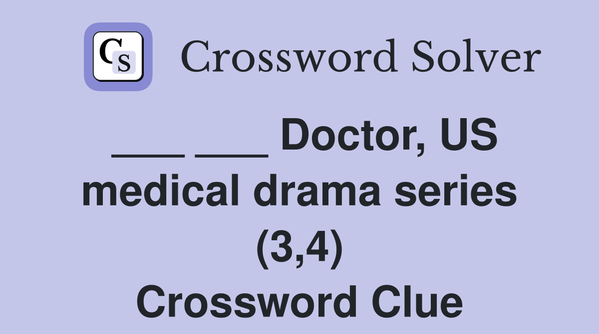 ___ ___ Doctor, US medical drama series (3,4) Crossword Clue