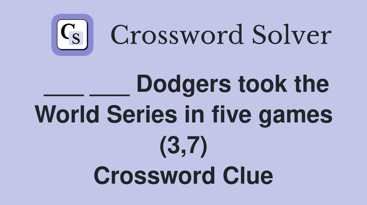 ___ ___ Dodgers took the World Series in five games (3,7) Crossword Clue